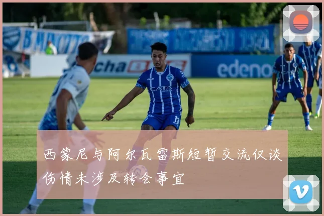 西蒙尼与阿尔瓦雷斯短暂交流仅谈伤情未涉及转会事宜