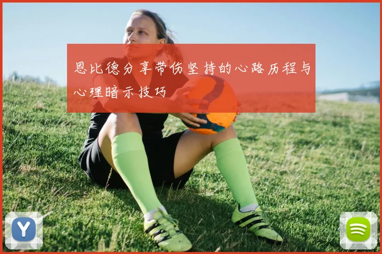 恩比德分享带伤坚持的心路历程与心理暗示技巧